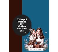 Things I Wished My Mother Had Told Me: A journal for mothers, daughters, and mentors to record life's invaluable lessons.