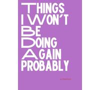 THINGS I WON'T BE DOING AGAIN PROBABLY: a 240-page blank 5"x7" notebook