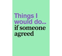 Things I would do... if someone agreed : Funny Notebook: Hilarious Sarcastic Notebook - Perfect for Work & Office!