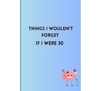 Things I wouldn't forget if i were 30: Funny Gift Notebook Journal for Aging Friends and Family