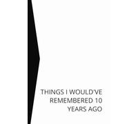 THINGS I WOULD'VE REMEMBERED 10 YEARS AGO: A Funny Gift with 120 Pages of Lined Paper for Notes, Journals, and More