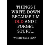 Things I Write Down Because I'm Old and I Forget Stuff...Where's My Pen?: A Funny Gift Notebook Journal for Friends and Family, Seniors and Forgetfulful Adults of All Ages, 7.5x9.25, 120 Lined Pages