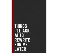 Things I'll Ask AI to Rewrite for Me Later: Funny Notebook for Work, Gag Gift, Boss, Office, Secret Santa Gift for Coworker (Lined Journal with To Do's and Free space)