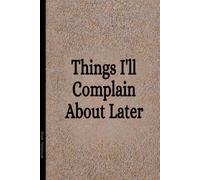 Things I'll Complain About Later: A Workplace Journal for Things Better Left Unsaid | 110 pages | 6x9 lined notebook | Sarcastic Work Gag Gift for Office Coworkers, Employees, Team, Boss