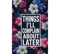 Things I'll Complain About Later: A Workplace Journal for Things Better Left Unsaid | 110 pages | 6x9 lined notebook | Sarcastic Work Gag Gift for Office Coworkers, Employees, Team, Boss