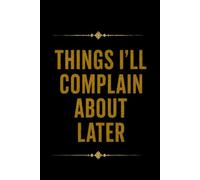 Things I'll Complain About Later: A Workplace Journal for Things Better Left Unsaid | 110 pages | 6x9 lined notebook | Sarcastic Work Gag Gift for Office Coworkers, Employees, Team, Boss