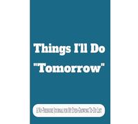 Things I'll Do "Tomorrow": A No-Pressure Journal for My Ever-Growing To-Do List.