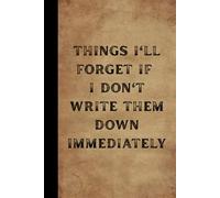Things I'll Forget If I Don't Write Them Down Immediately: Blank Lined Notebook Journal - Funny Office Gag Gifts For Office Coworkers, Employees, Adults, Boss