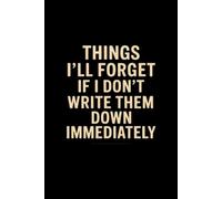Things I'll Forget If I Don't Write Them Down Immediately: Blank Lined Notebook Journal - Funny Saying Sarcastic Work Gag Gift for Office Coworkers, Employees, Adults, Boss