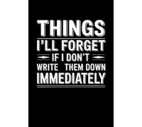 Things I'll Forget If I Don't Write Them Down Immediately: Blank Lined Notebook Journal - Funny Saying Sarcastic Work Gag Gift for Office Coworkers, Employees, Adults, Boss