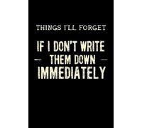 Things I'll Forget If I Don't Write Them Down Immediately: Blank Lined Notebook Journal - Funny Saying Sarcastic Work Gag Gift for Office Coworkers, Employees, Adults, Boss
