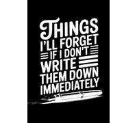 Things I'll Forget If I Don't Write Them Down Immediately: Blank Lined Notebook Journal - Funny Saying Sarcastic Work Gag Gift for Office Coworkers, Employees, Adults, Boss