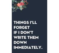 Things I'll Forget If I Don't Write Them Down Immediately: Funny Gag Gift Notebook for co-workers, employees, school, office, meeting, friends, familly (100 pages -6"x9")