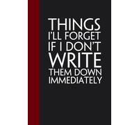 Things I'll Forget If I Don't Write Them Down Immediately: Funny Gag Gift Notebook for Coworkers, Staff, Women, Boss, Workplaces, Employees, Teammates ( size 6"x9")