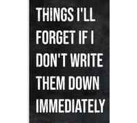 Things I'll Forget If I Don't Write Them Down Immediately: Funny Notebook: 120-Page Lined Journal for Work Notes, To-Do Lists, Meetings and Daily ... Coworkers, Employees, Bosses, Men and Women