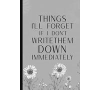 Things I'll Forget If I Don't Write Them Down Immediately: Funny Sarcastic Work Gag Gift for Office Coworkers, Boss, and Employees - Blank Lined Notebook Journal with Floral Cover,for Women and Men