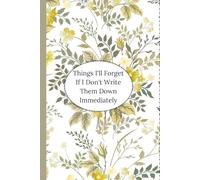 Things I'll Forget If I Don't Write Them Down Immediately,Gag Gifts For Women: Funny Saying Sarcastic Retirement For Co-workers, Friends, Family, Grandma, Grandpa Blank Lined Notebook Journal Floral