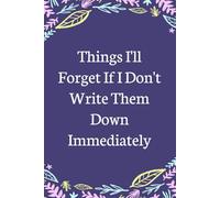 Things I'll Forget If I don't Write Them Down Immediately: Lined Blank Notebook with Humor Saying on the Cover for Team, Staff member, Colleagues, Co-worker, Boss Lady (size 6"x9"; 100 pages)