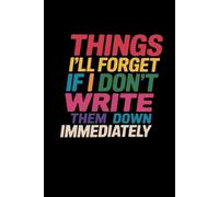 Things I'll Forget If I Don't Write Them Down Immediately: lined notebook