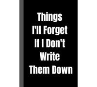 Things I'll Forget If I Don't Write Them Down: Notebook to write in with 120 pages. | 6 x 9 Blank Lined Notebook Journal - Funny Saying ... Office Coworkers, Employees, Adults,And Boss.