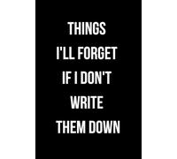 Things I'll Forget If I Don't Write Them Down: Notebook to write in with 120 pages. | 6 x 9 Blank Lined Notebook Journal - Funny Saying ... Office Coworkers, Employees, Adults,And Boss.