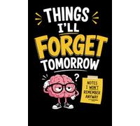 Things I'll Forget Tomorrow: Funny Gag Gift Notebook for Forgetful People, Random Thoughts, Notes & Brilliant Ideas: A Humorous Lined Journal for ... Anyone Who Writes It Down Before They Forget