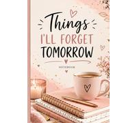Things I'll Forget Tomorrow NoteBook: Beautiful NoteBook Gifts for Forgetful People