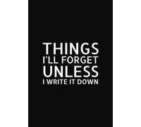 Things I'll Forget Unless I Write It Down: Funny Notebook Gift Blank Lined Paperback Journal, 6 x 9 in., 100 pages, Gift for Friends, Family, and Co-workers, Best Gift Idea