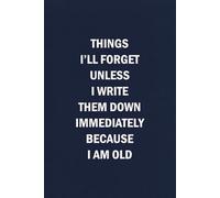 Things I'll Forget Unless I Write Them Down Immediately Because I Am Old: Funny Coworker Gag Gift for Office Friends, Employees and Work Manager - Blank Lined Journal Notebook for Work