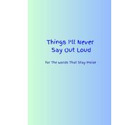 Things I'll Never Say Out Loud: For The Words That Stay Inside