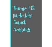 Things I'll probably forget anyway: funny gift notebook journal for seniors and friends