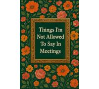 Things I'm Not Allowed To Say In Meetings: lined notebook