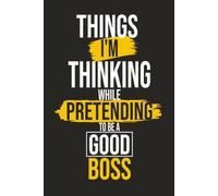 Things I'm Thinking While Pretending to Be a Good Boss: Funny Boss Gift for Managers, Supervisors, Team Leaders, Coworkers, Birthdays & Secret Santa