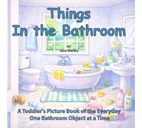Things in the Bathroom: A Toddler Picture Book of the Everyday One Bathroom Object at a Time: 2