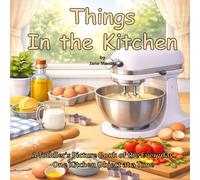 Things in the Kitchen: A Toddler's Picture Book of the Everyday One Kitchen Object at a Time