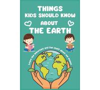 Things Kids Should Know About The Earth: 150 Cool Facts, Funny Truths, and Awesome Secrets About Our Planet