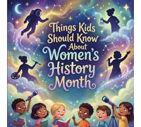Things Kids Should Know About Women's History Month: A Fun, Inspiring & Educational Picture Book Celebrating Female Trailblazers, Scientists, ... Changed the World (Holiday Books for Kids)