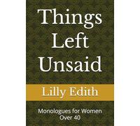 Things Left Unsaid: Monologues for Women Over 40