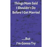Things Mom said I Shouldn't Do Before I Get Married .... But I'm Gonna Try: To-Do List | 6x9 inch, 100 pages | Funny lined notebook