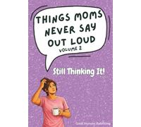 Things Moms Never Say Out Loud - Volume 2: Still Thinking It!