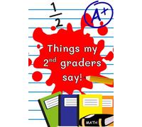 Things my 2nd graders say!: Capture Classroom Memories - Record the funniest, sweetest, and most unexpected things your students say!