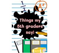 Things my 5th graders say!: Capture Classroom Memories - Record the funniest, sweetest, and most unexpected things your students say!
