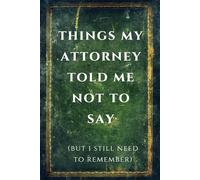 Things My Attorney Told Me Not To Say (But I Still Need To Remember): 6 x 9 inch Gag Gift Blank Journaling Notebook