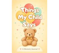 Things My Child Says - Kids Quote Book & Memory Journal for Parents: Write In Keepsake Book to Record Sweet, Silly & Unforgettable Moments | Baby Shower Gift for Moms, Dads & New Parents