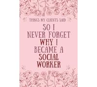 Things My Clients Said So I Never Forget Social Worker Journal: A Memory Keepsake Book For Social Worker, LCSW To Write Down the Funny, Memorable ... Work Day, LCSW Graduation or Any Occasions