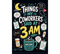 Things My Coworkers Said at 3 AM: Funny Night Shift Notebook for Nurses, Healthcare Workers, EMTs, ICU and ER Staff | 6 x 9 College Ruled Journal with 150 Pages