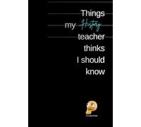 Things my History teacher thinks I should know: Journal, Notebook, Diary, Composition Book 100 pages lined white paper, 6" x 9"