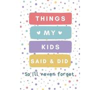 Things My Kids Said & Did So I'll Never Forget: A Journal For Parents To Write Down The Cute And Funny Things About Their Children