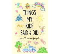 Things My Kids Said & Did So I'll Never Forget Journal: A Memory Keepsake Book For Parents To Write Down the Funny, Memorable Things Your Kids Say & ... Day, Father's Day, Birthday or Any Occasions
