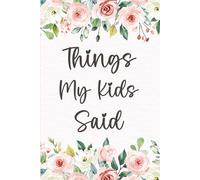 Things My Kids Said: Memory Keepsake Journal for Moms | Record Children’s Quotes, Funny Sayings & Special Moments | Floral Cover